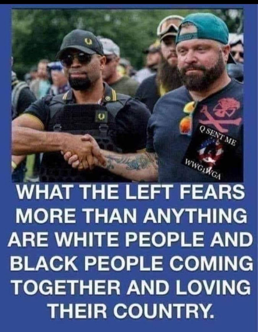 WHAT THE LEFT FEARS MORE THAN ANYTHING ARE WHITE PEOPLE AND BLACK PEOPLE COMING TOGETHER AND LOVING THEIR COUNTRY