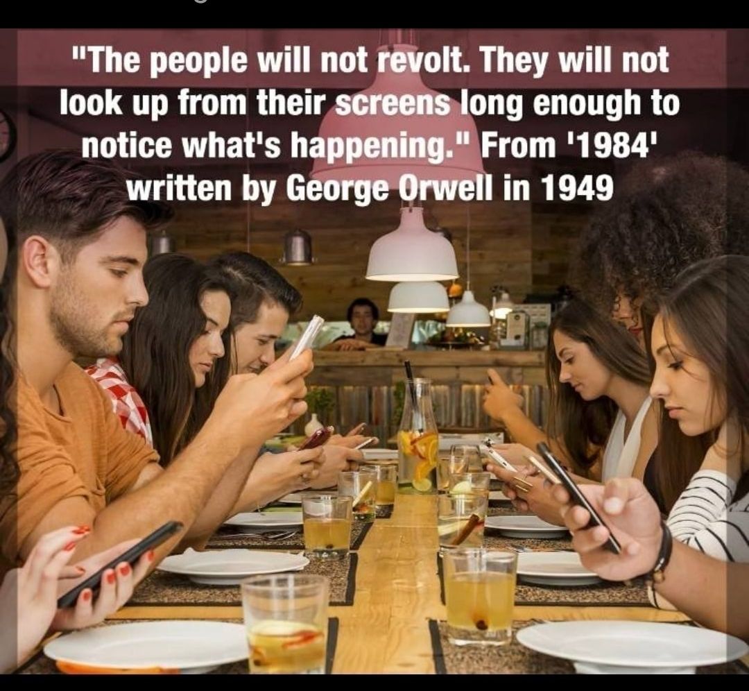 The people will not rvolt They will not look up from their scr ong enough to notice whats ha From 1984 written by George Orwell i g