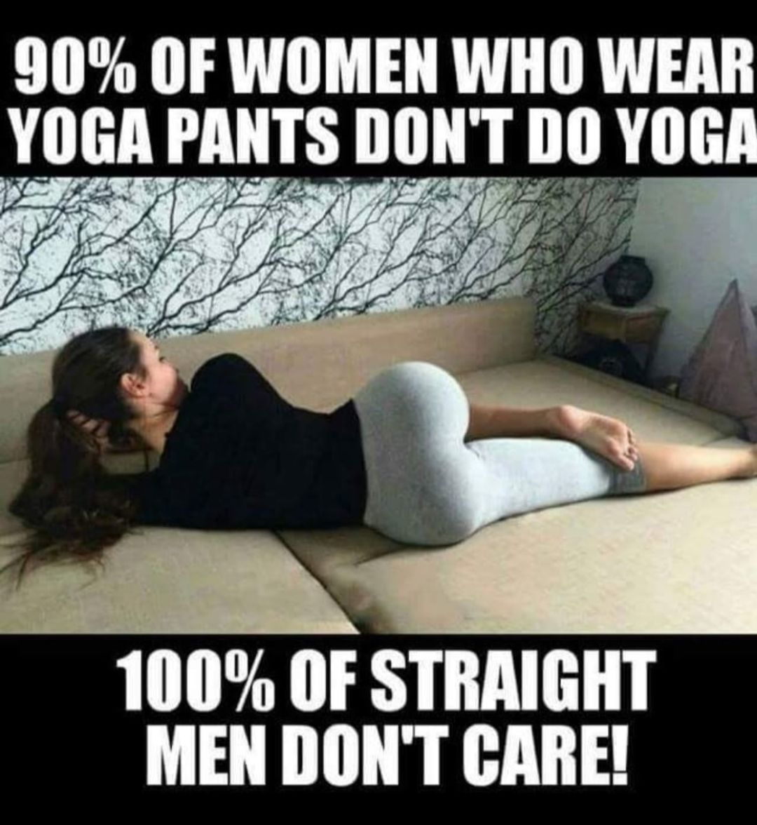 90 OF WOMEN WHO WEAR YIIGA IAIITS IIIIIT Illl YOGA 100 OF STRAIGHT MEN DONT CARE