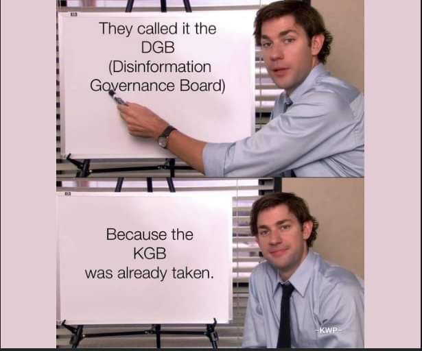They called it the DGB Disinformation Gaqyernance Board Because the KGB was already taken
