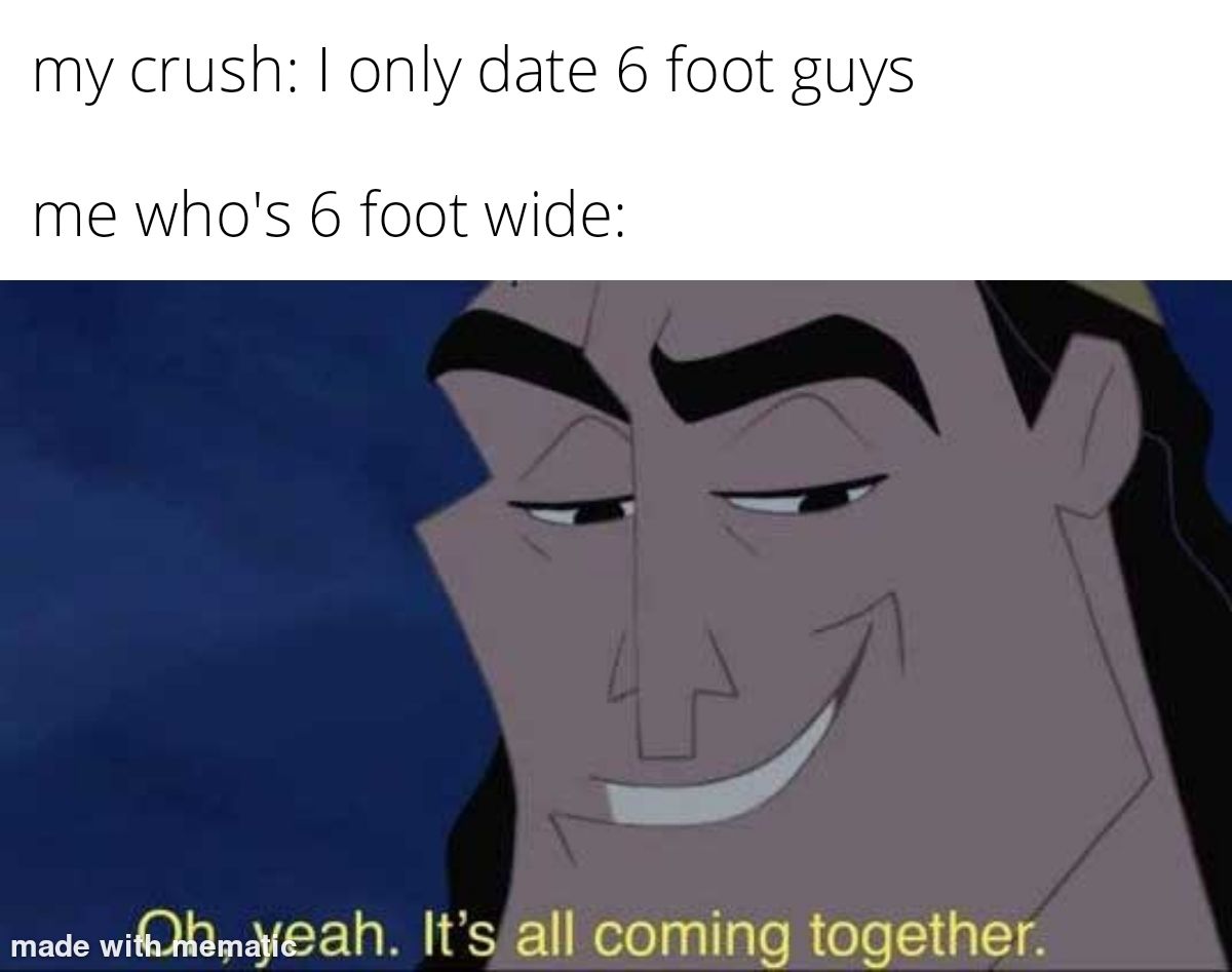 my crush only date 6 foot guys me whos 6 foot wide made witghiemaic an s a