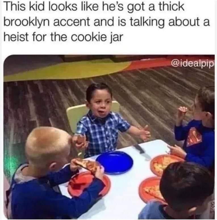 This kid looks like hes got a thick brooklyn accent and is talking about a heist for the cookie jar IGEET
