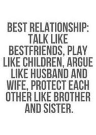 BEST RELATIONSHIP TALK LIKE BESTFRIENDS PLAY LIKE CHILDREN ARGUE LIKE HUSBAND AND WIFE PROTECT EACH OTHER LIKE BROTHER AND SISTER