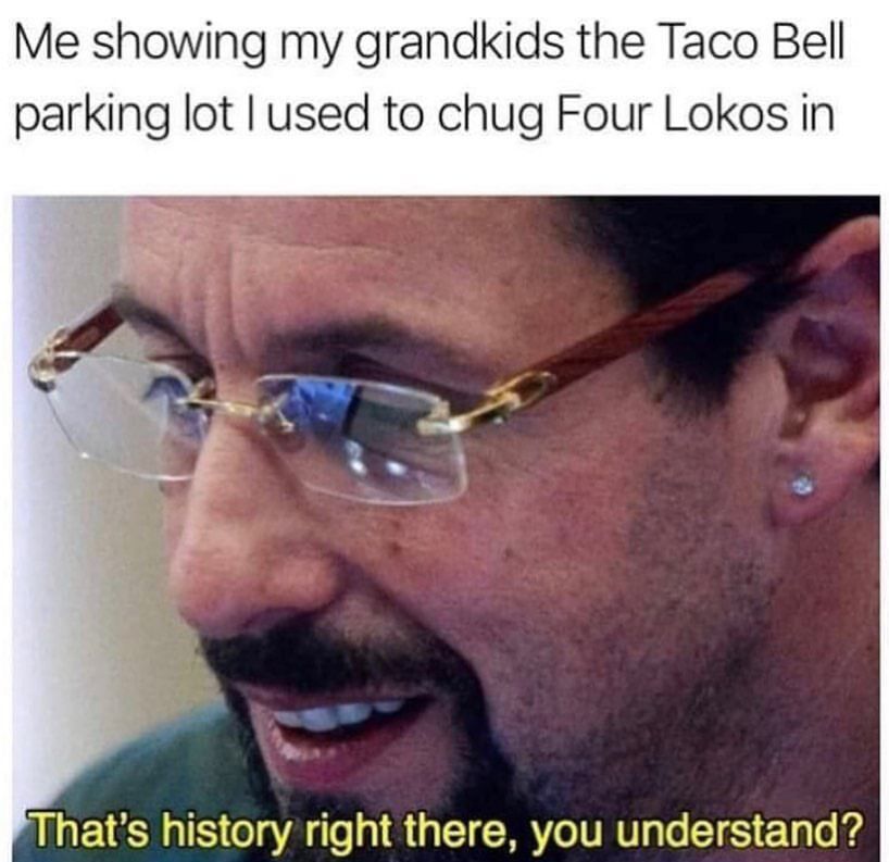 Me showing my grandkids the Taco Bell parking lot used to chug Four Lokos in