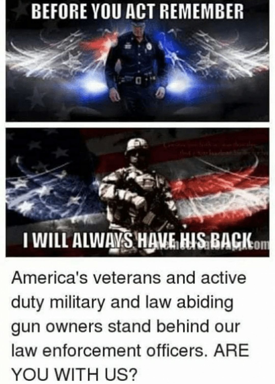 BEFORE YOU ACT REMEMBER WILL ALWAVSHMmBAGuu Americas veterans and active duty military and law abiding gun owners stand behind our law enforcement officers ARE YOU WITH US