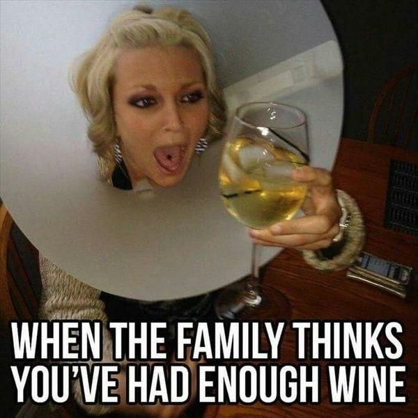 WHENITHE FAMILY THINKS YOUVE HAD ENOUGH WINE