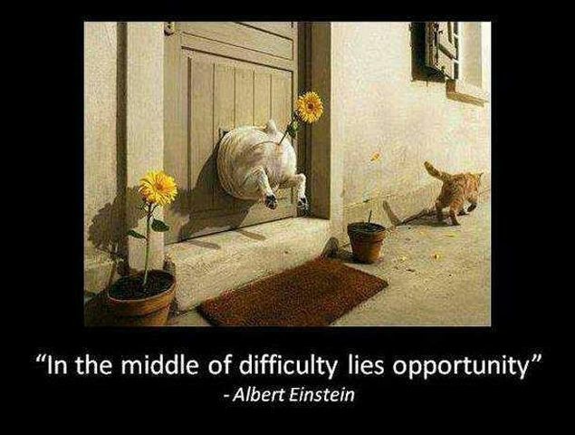 In the middle of difficulty lies opportunity Albert Einstein
