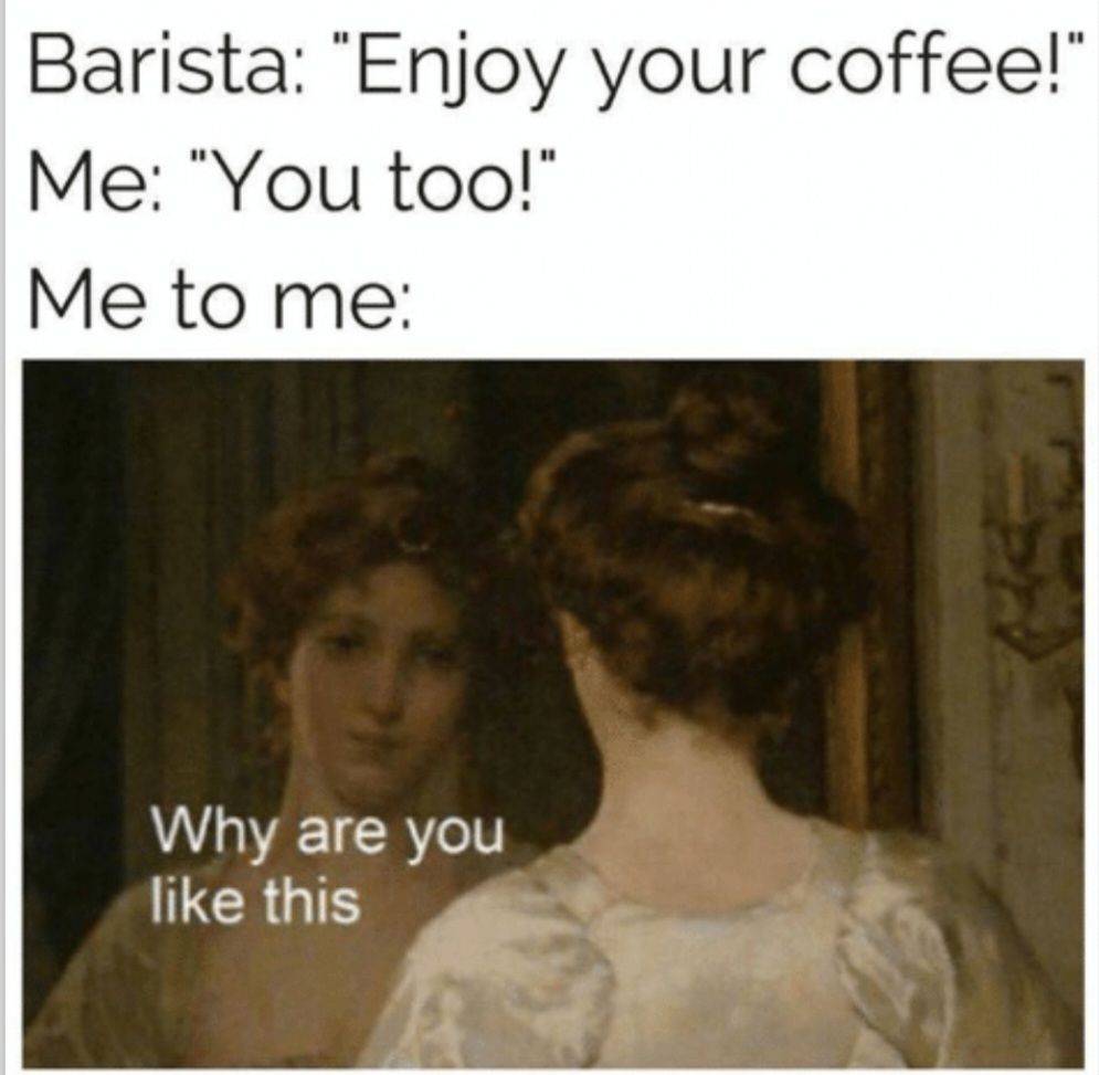 Barista Enjoy your coffee Me You too Me to me Why are you LTR TR B