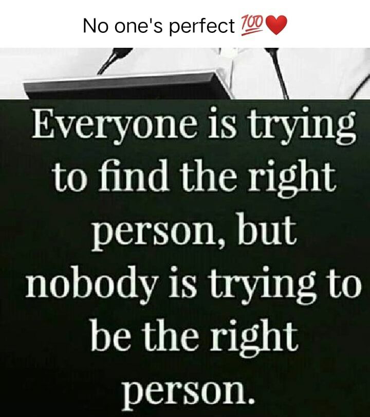 No ones perfect 704 IAYCS 0 GRS tfying to find the right person but nobody is trying to be the right person