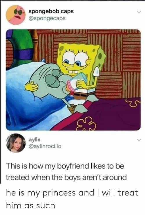 3 spongebob caps pongecar ayfin aylinrocil This is how my boyfriend likes to be treated when the boys arent around he is my princess and will treat him as such