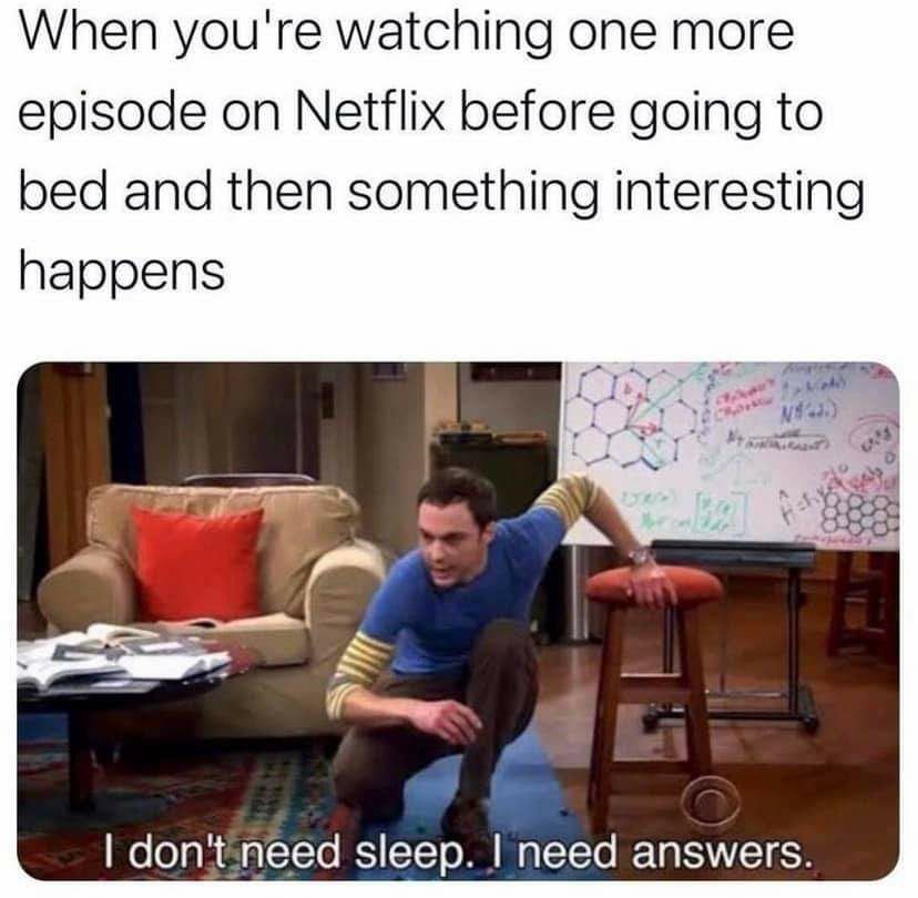 When youre watching one more episode on Netflix before going to bed and then something interesting happens dontneed sleep need answers