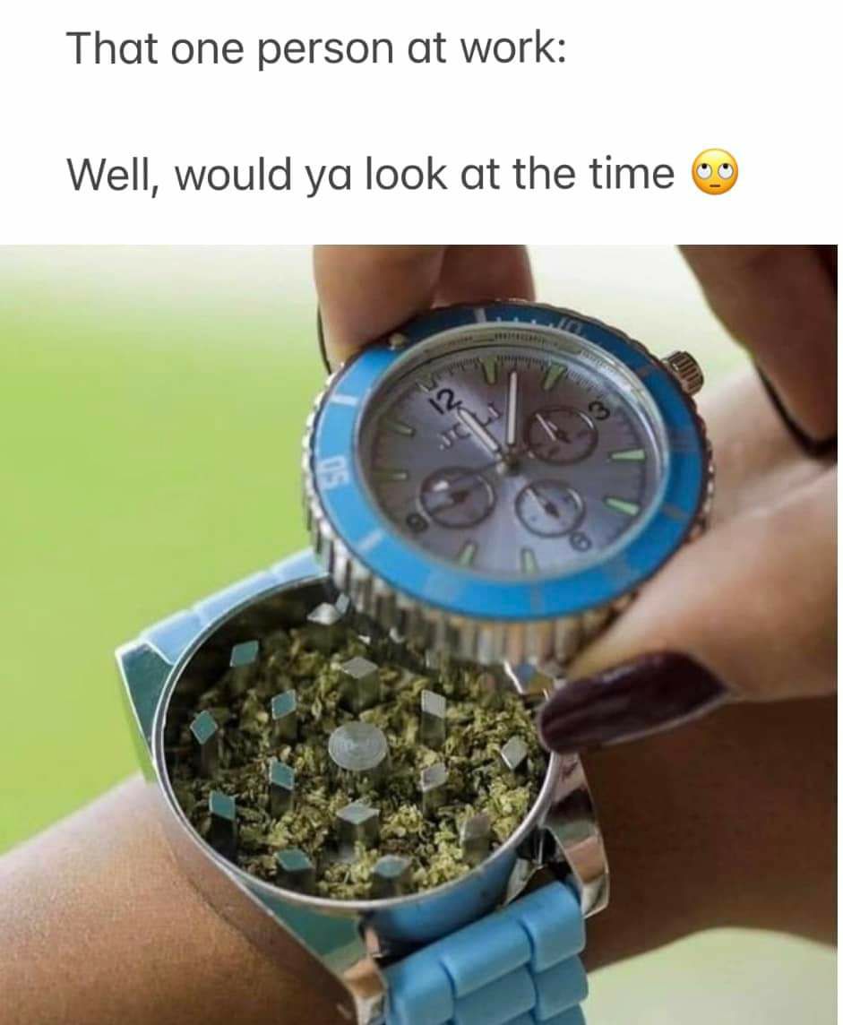 That one person at work Well would ya look at the time