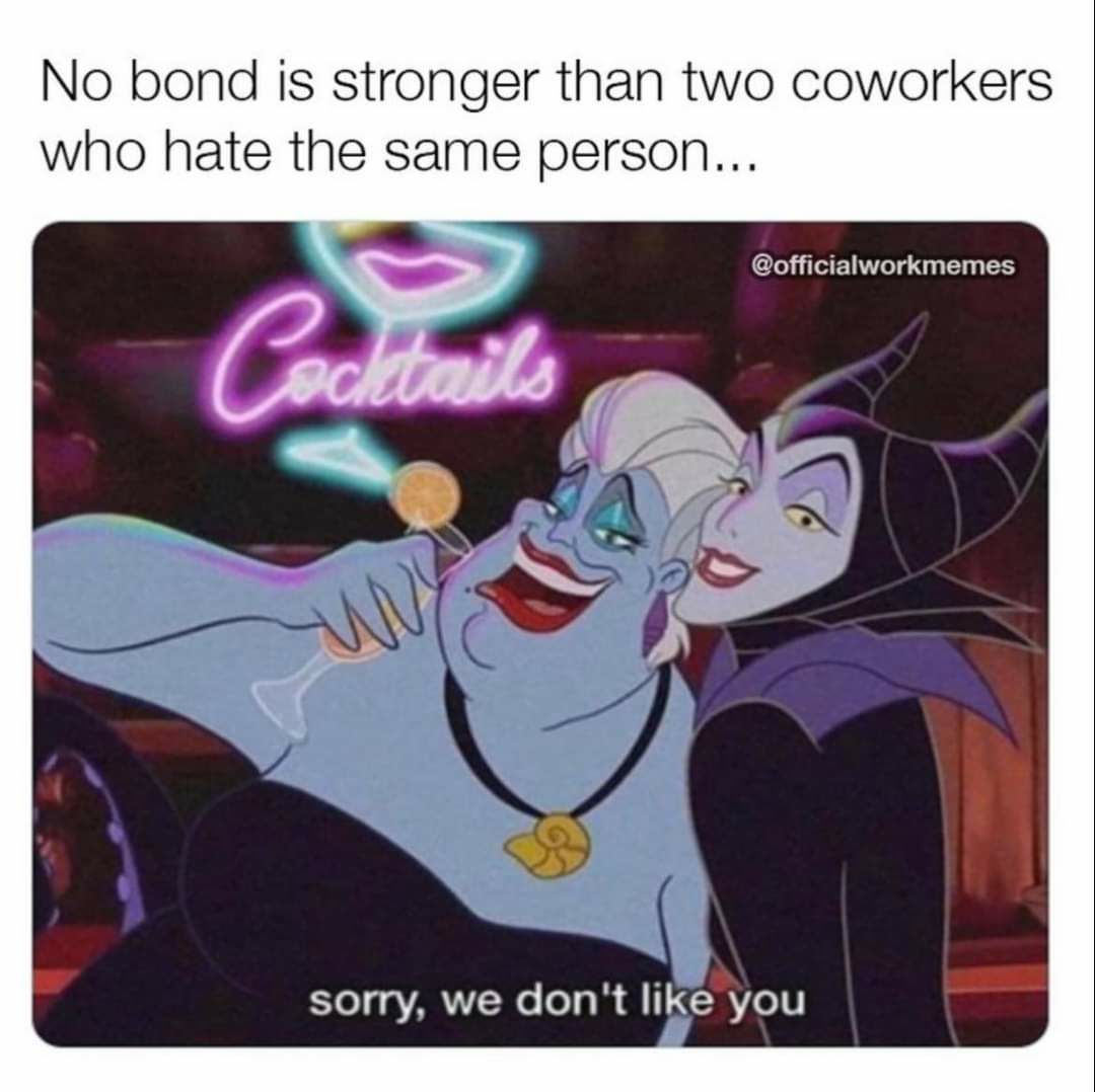 No bond is stronger than two coworkers ho hate the same person officiatworkmemes