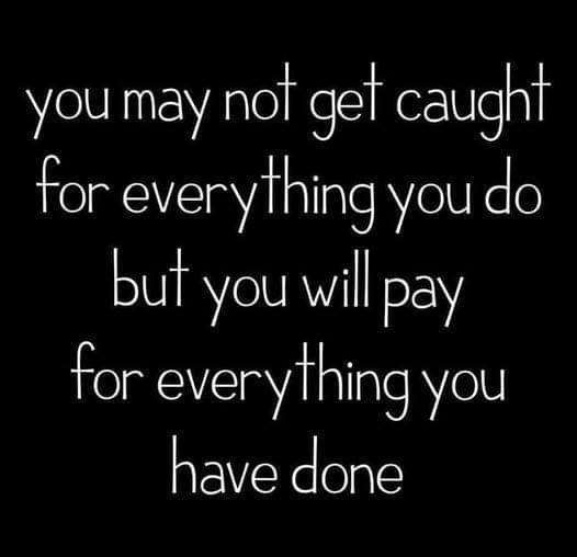 you may Rel gle caughjf for everying you do but you il pay for everyfhing you have done