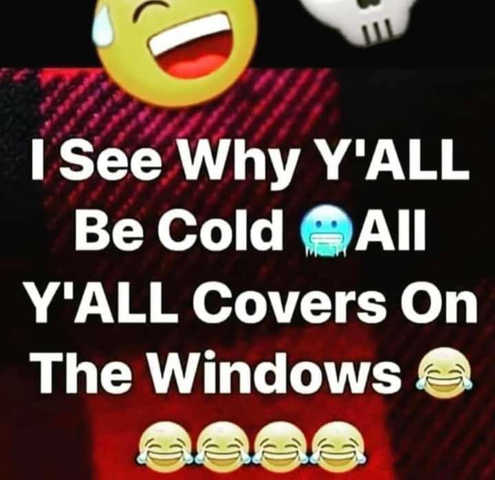 I See Why YALL Be Cold AlIl YALL Covers On The Windows