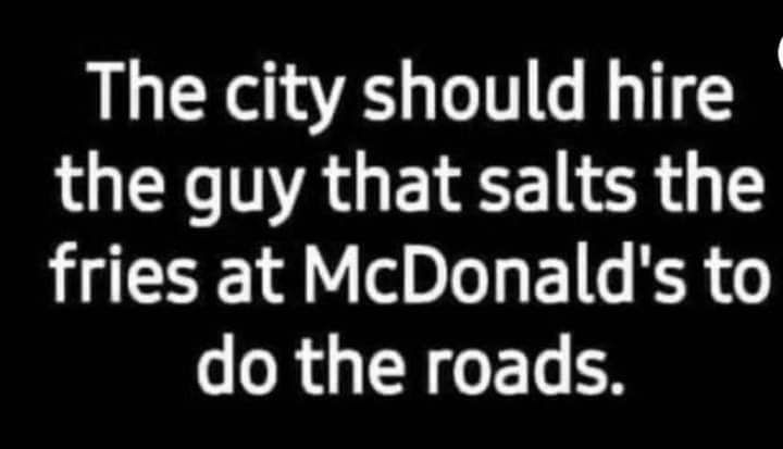 The city should hire LGER NAG ETEF R fries at McDonalds to do the roads