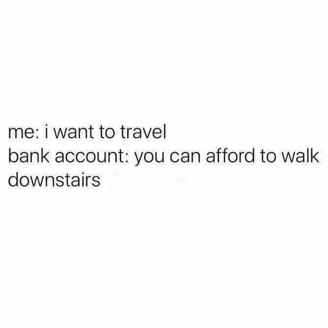 me i want to travel bank account you can afford to walk downstairs