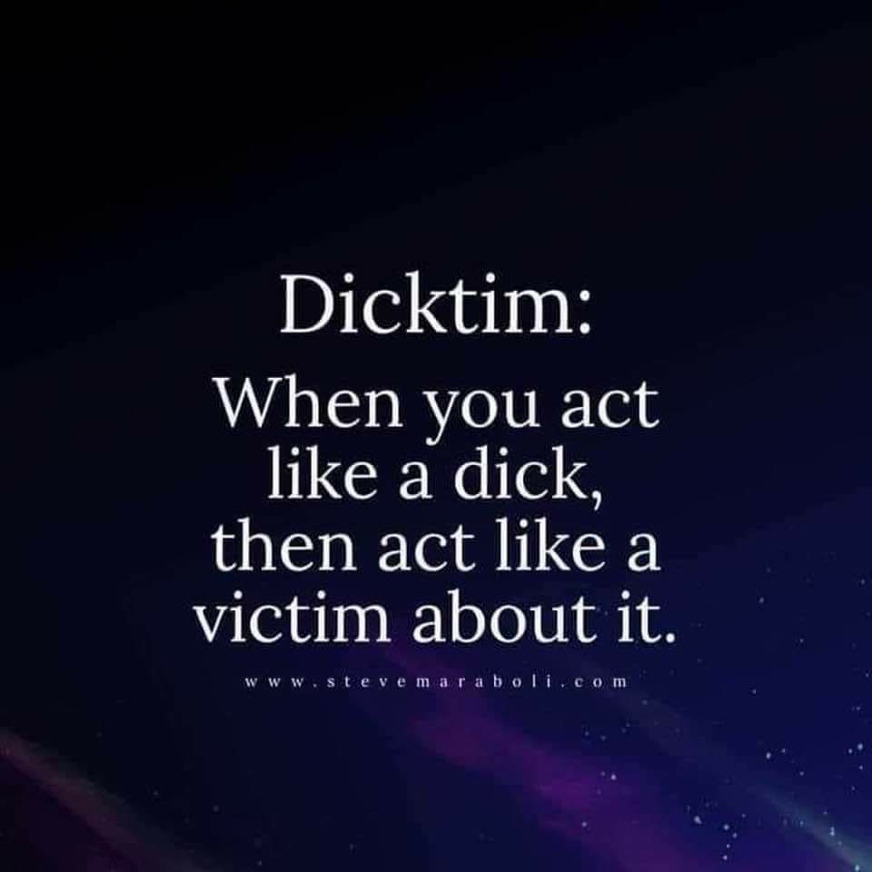 Dicktim When you act like a dick then act like a victim about it