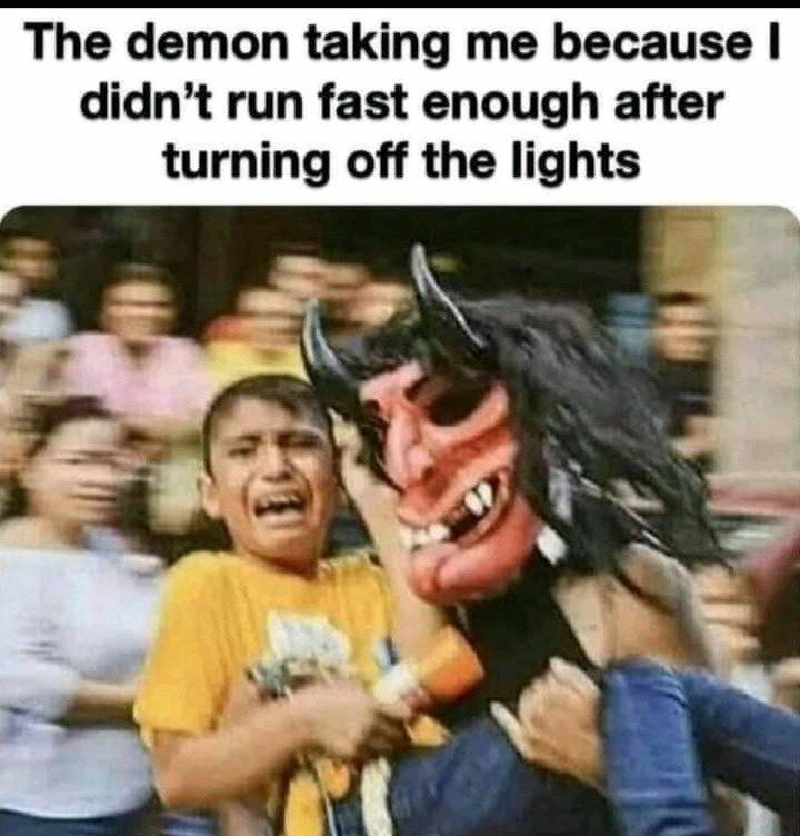 The demon taking me because didnt run fast enough after turning off the lights