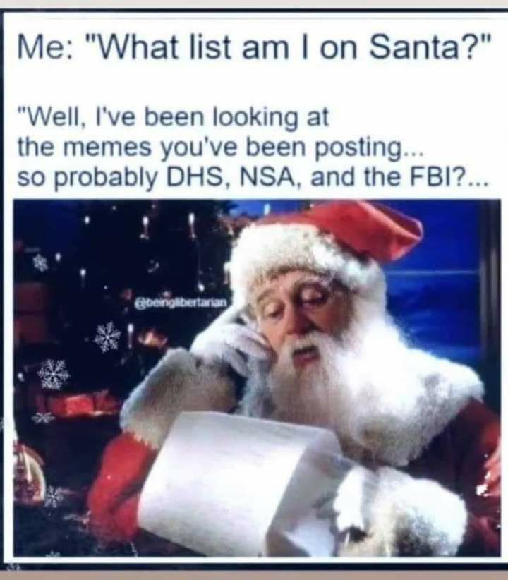 Me What list am on Santa Well Ive been looking at the memes youve been posting so probably DHS NSA and the FBI