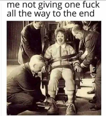 me not giving one fuck all the way to the end