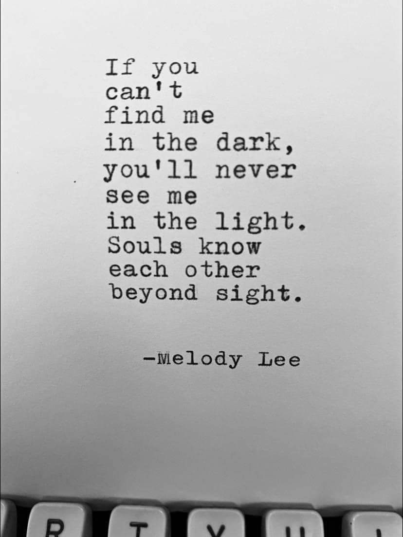 If you cant find me in the dark youll never see me in the light Souls know each other beyond sight