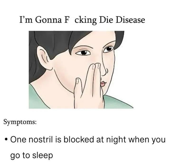 Im Gonna F cking Die Disease Symptoms One nostril is blocked at night when you go to sleep