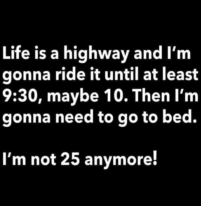 Life is a highway and Im LLLER ER AT T R 930 maybe 10 Then Im gonna need to go to bed Im not 25 anymore