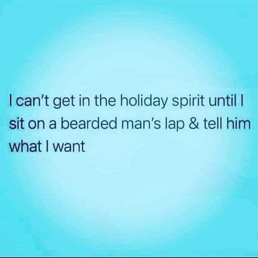 cant get in the holiday spirit until sit on a bearded mans lap tell him what want