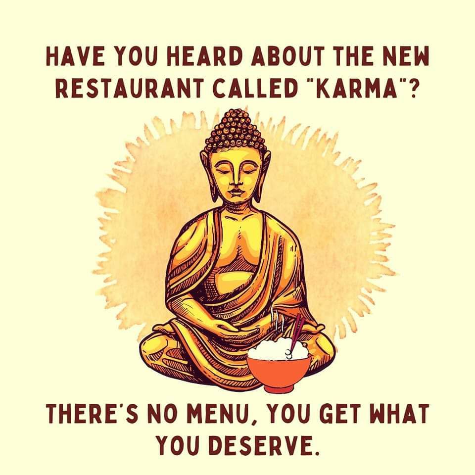 HAVE YOU HEARD ABOUT THE NEW RESTAURANT CALLED KARMA THERES NO MENU YOU GET WHAT YOU DESERVE