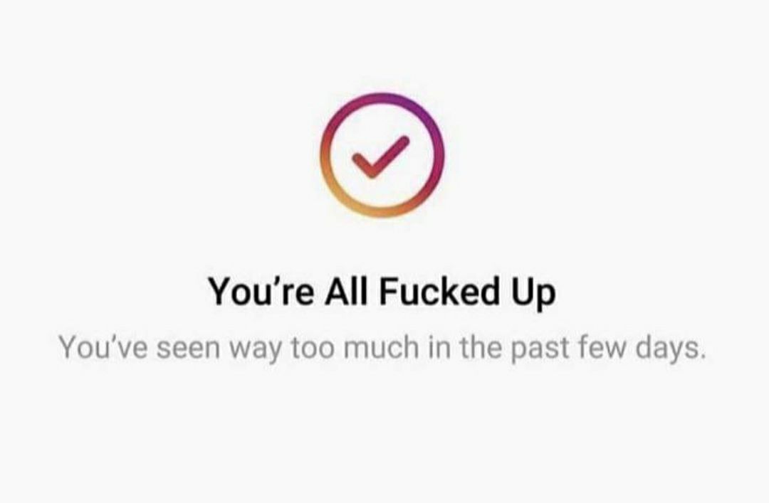 Youre All Fucked Up Youve seen way too much in the past few days