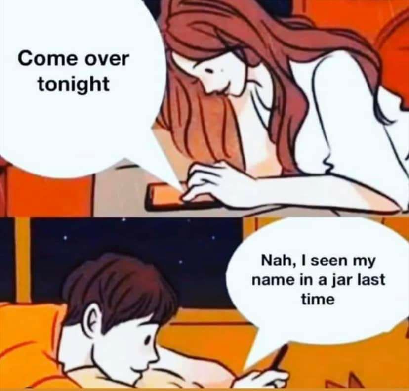 Come over tonight Nah seen my name in a jar last time K