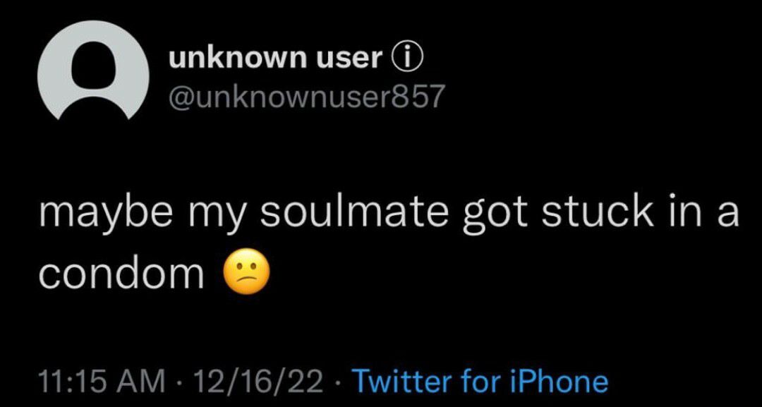 unknown user D unknownuser857 maybe my soulmate got stuck in a condom 1115 AM 121622 Twitter for iPhone
