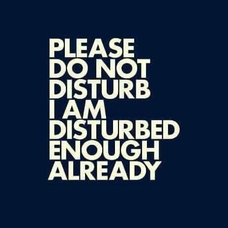 PLEASE ple o DISTURBED ENOUGH FALT0