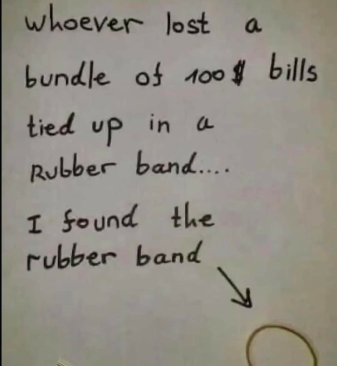 whoever Jost a bundle of 400 bills tied UP in pubber band 1 Sound the rubber band X