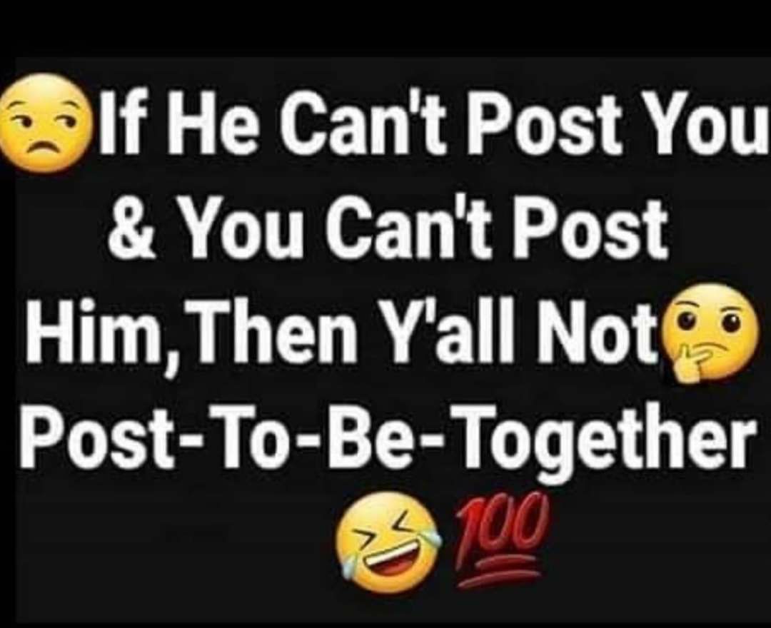If He Cant Post You You Cant Post Him Then Yall Not Post To Be Together