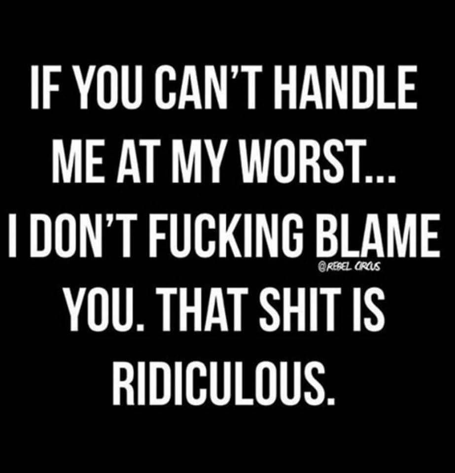 IF YOU CANT HANDLE ME AT MY WORST DONT FUCKING BLAME YOU THAT SHIT IS L RITTTAY