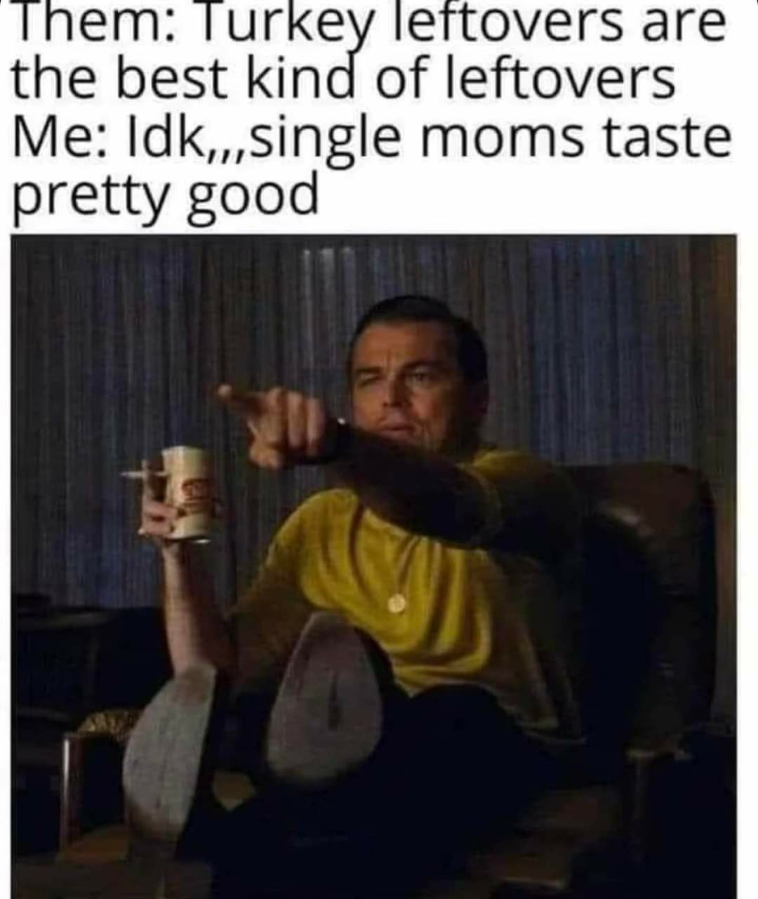 lurkey lertovers are the best kind of leftovers Me Idksingle moms taste pretty good