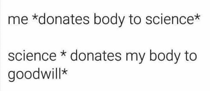 me donates body to science science donates my body to goodwill