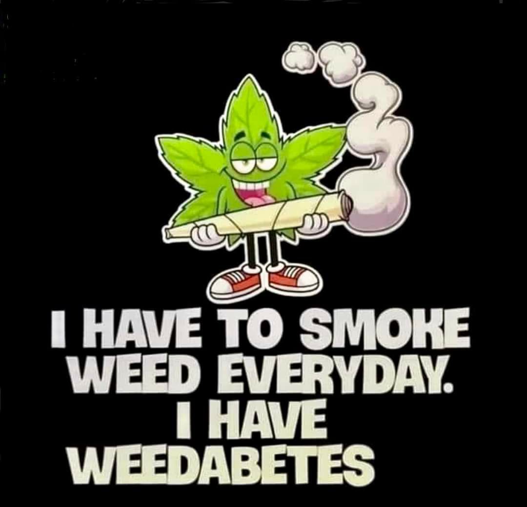 1 HAVE WEED EVERYDAY 1 HAVE WEEDABETES