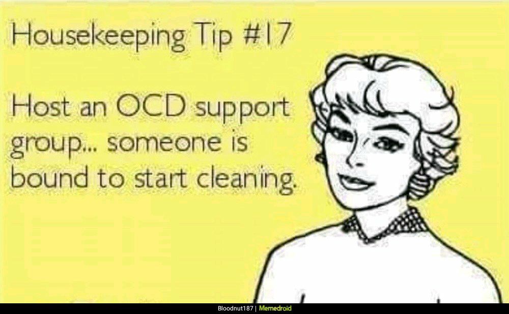 Housekeeping Tip 17 Host an OCD support group someone is bound to start cleaning