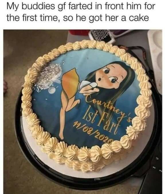 My buddies gf farted in front him for the first time so he got her a cake
