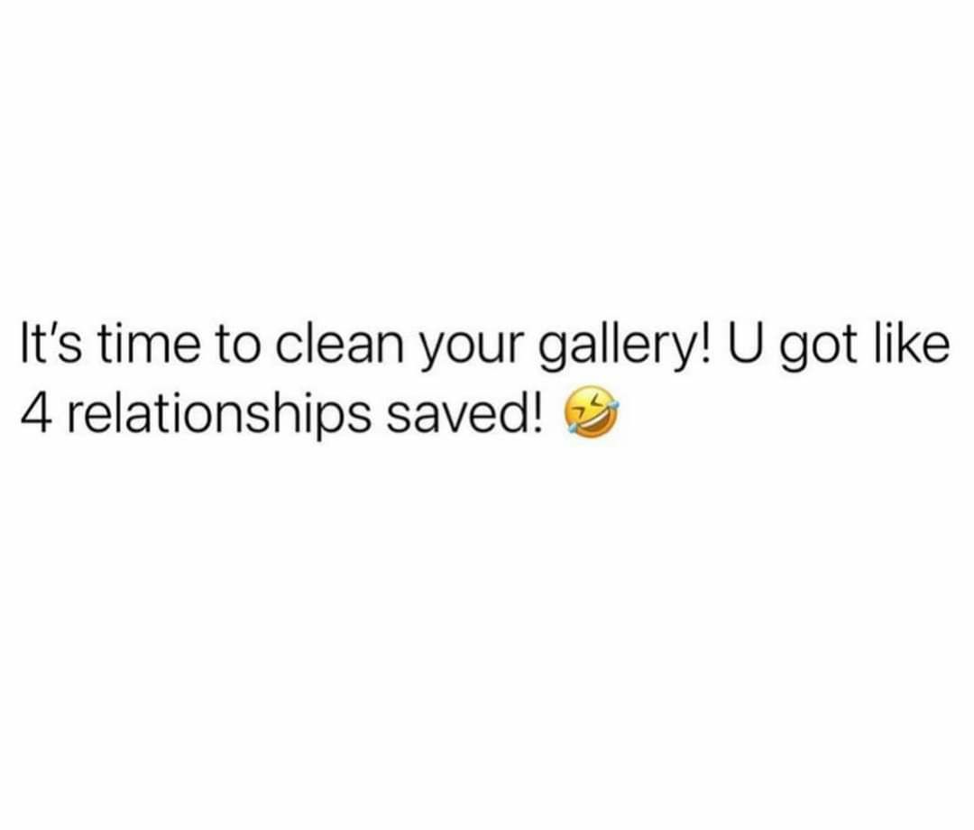 Its time to clean your gallery U got like 4 relationships saved