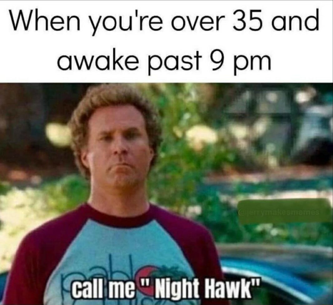 When youre over 35 and awake past 9 pm Gall e Night Hawk