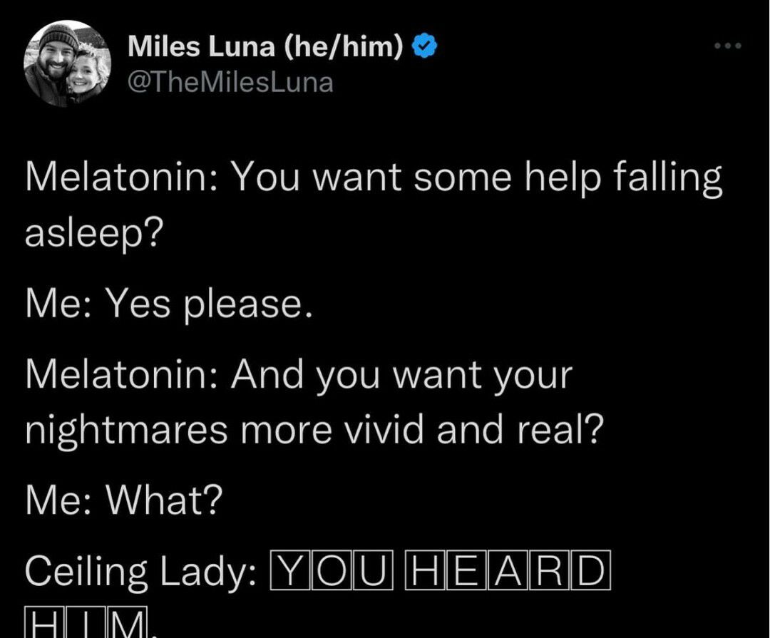 Miles Luna hehim Ab EVIIEE R EY Melatonin You want some help falling asleep VCHECEN SN Melatonin And you want your nightmares more vivid and real Me What Ceiling Lady YIOIU HIETAIRID Hl 1IN
