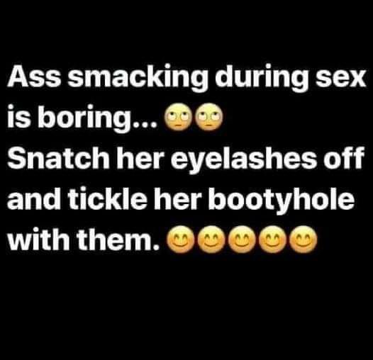 Ass smacking during sex is boring CHEN O AT ER EEY and tickle her bootyhole with them 0