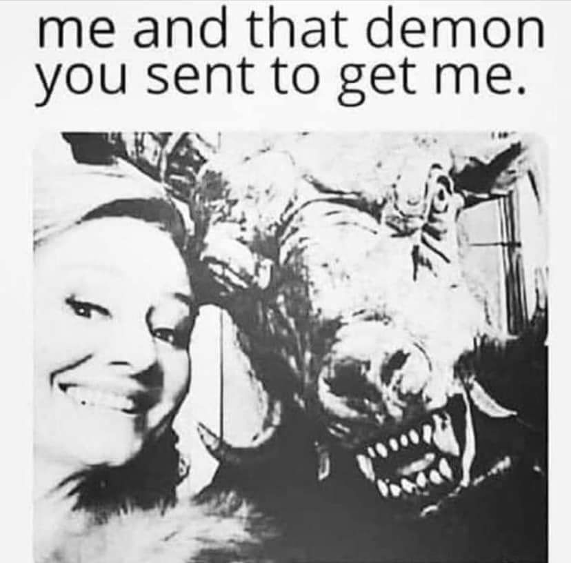 me and that demon you sent to get me