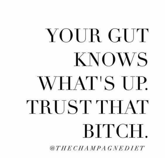 YOUR GUT KNOWS WHATS UP TRUST THAT BITCH THECHAMPAGNEDIET