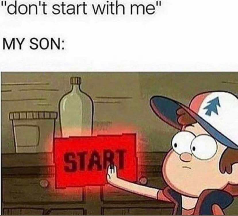 dont start with me MY SON