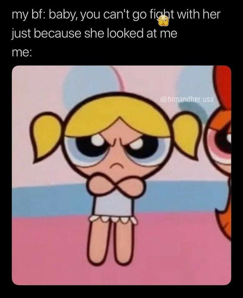 my bf baby you cant go Wt WiGHEs just because she looked at me me